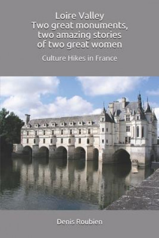 Kniha Loire Valley. Two great monuments, two amazing stories of two great women: Culture Hikes in France Denis Roubien