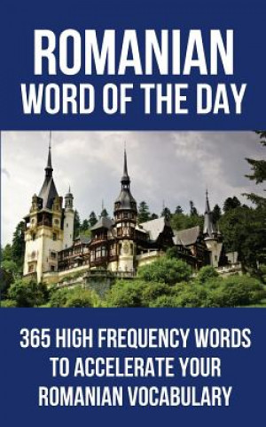 Carte Romanian Word of the Day: 365 High Frequency Words to Accelerate Your Romanian Vocabulary Word of the Day