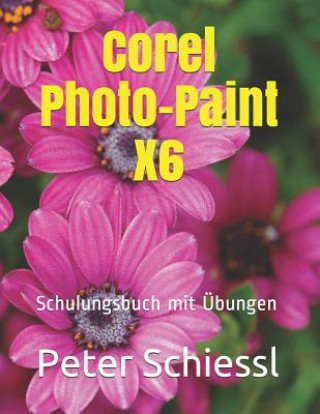 Carte Corel Photo-Paint X6 - Schulungsbuch mit UEbungen Peter Schiessl