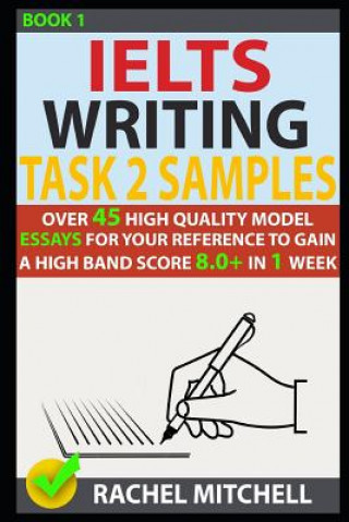 Kniha Ielts Writing Task 2 Samples: Over 45 High-Quality Model Essays for Your Reference to Gain a High Band Score 8.0+ in 1 Week (Book 1) Rachel Mitchell