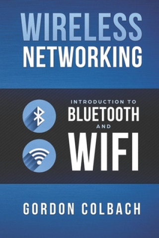 Kniha Wireless Networking: Introduction to Bluetooth and WiFi Gordon Colbach