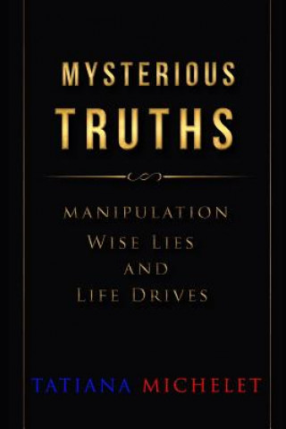 Könyv Mysterious Truths: Manipulation Wise Lies and Life Drives Tatiana Aline Michelet