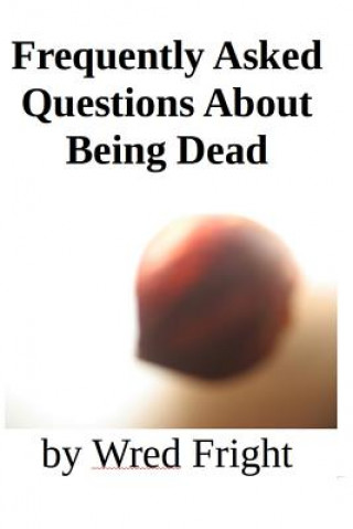 Knjiga Frequently Asked Questions About Being Dead Wred Fright