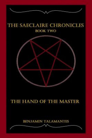 Kniha The Saeclaire Chronicles: The Hand of the Master Benjamin Alexander Talamantes
