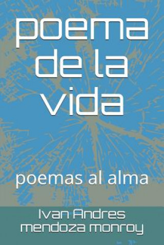 Carte Poema de la Vida: Poemas Al Alma Ivan Andres Mendoza