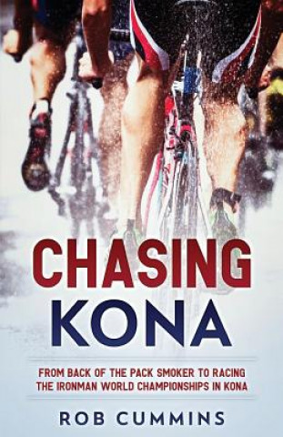 Книга Chasing Kona: From back of the pack smoker to racing the Ironman World Championships in Kona Rob Cummins