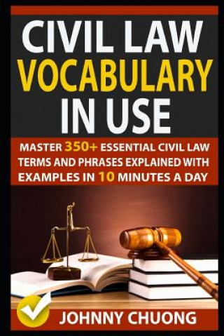 Könyv Civil Law Vocabulary in Use: Master 350+ Essential Civil Law Terms and Phrases Explained with Examples in 10 Minutes a Day Johnny Chuong