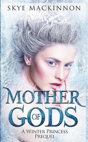 Kniha Mother of Gods: A Winter Princess Prequel Skye Mackinnon