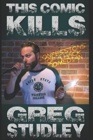 Книга This Comic Kills: Confessions of a Hack Comedian Greg Studley