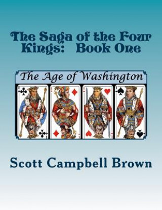 Carte The Saga of the Four Kings: Book One: The Age of Washington Scott Campbell Brown