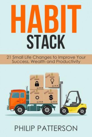 Könyv Habit Stack: 21 Small Life Changes to Improve Your Success, Wealth and Productivity Philip Patterson