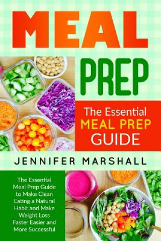 Książka Meal Prep: The Essential Meal Prep Guide to Make Clean Eating a Natural Habit and Make Weight Loss Faster Easier and More Success Jennifer Marshall