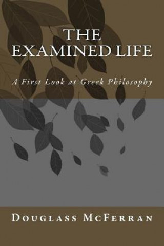 Carte The Examined Life: A First Look at Greek Philosophy Douglass McFerran