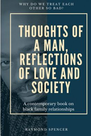 Book Thoughts of a Man, Reflections of Love and Society: A contemporary book on black family relationships Mr Raymond C Spencer