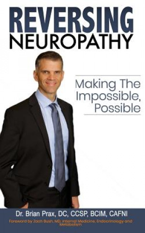 Könyv Reversing Neuropathy: Making The Impossible Possible Dr Brian Prax