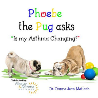 Kniha Phoebe the Pug asks, "Is my Asthma Changing?" Dr Donna Jean Matlach