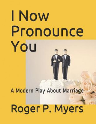 Kniha I Now Pronounce You: A Modern Play about Marriage Roger P Myers