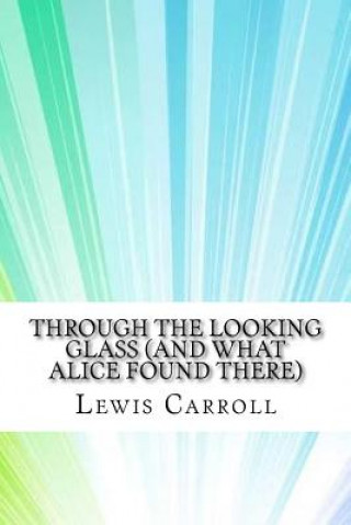 Carte Through the Looking Glass (And What Alice Found There) Lewis Carroll