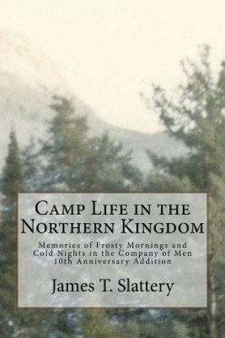 Kniha Camp Life in the Northern Kingdom: Memories of Frost Mornings and Cold Nights in the Company of Men James T Slattery