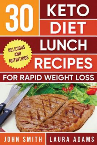 Kniha Ketogenic Diet: 30 Keto Diet Lunch Recipes For Rapid Weight Loss: The Ultimate Ketogenic Cookbook John T Smith