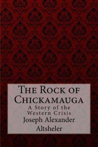 Książka The Rock of Chickamauga A Story of the Western Crisis Joseph Alexander Altsheler Joseph Alexander Altsheler Al Altsheler