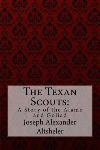 Knjiga The Texan Scouts: A Story of the Alamo and Goliad Joseph Alexander Altsheler Joseph Alexander Altsheler