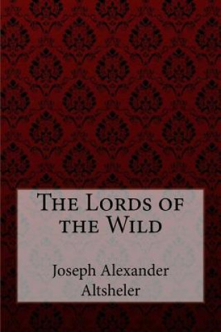 Книга The Lords of the Wild Joseph Alexander Altsheler Joseph Alexander Altsheler