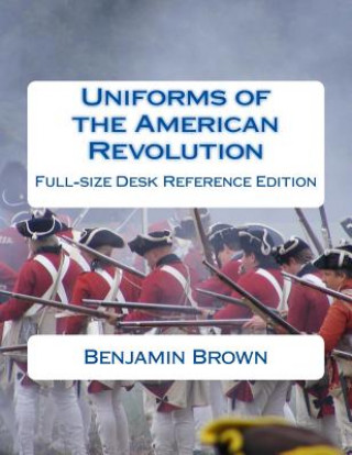 Carte Uniforms of the American Revolution: Full-Size Desk Reference Edition Benjamin N Brown