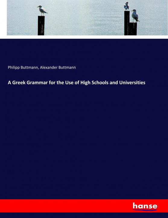 Carte Greek Grammar for the Use of High Schools and Universities Philipp Buttmann