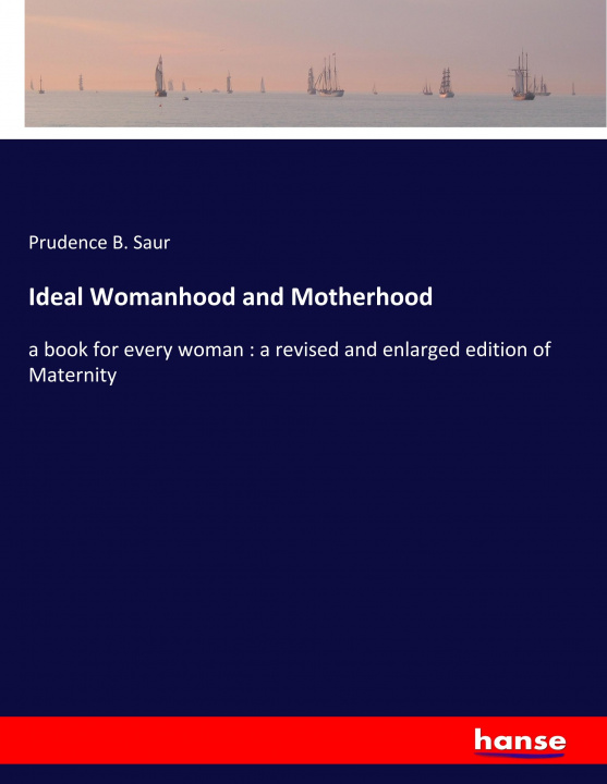 Kniha Ideal Womanhood and Motherhood Prudence B. Saur