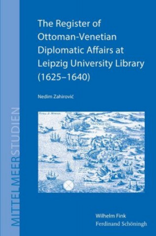 Kniha The Register of Ottoman-Venetian Diplomatic Affairs at Leipzig University Library (1625-1640) Nedim Zahirovic