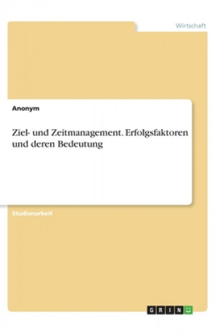 Kniha Ziel- und Zeitmanagement. Erfolgsfaktoren und deren Bedeutung Anonym