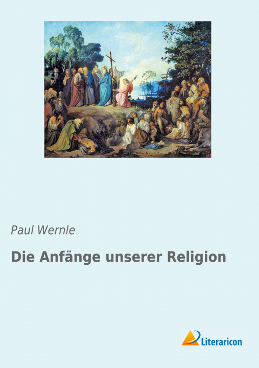 Carte Die Anfänge unserer Religion Paul Wernle