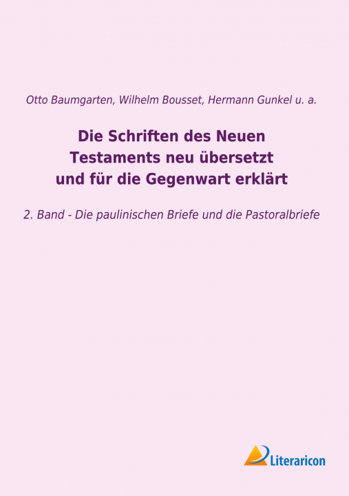 Kniha Die Schriften des Neuen Testaments neu übersetzt und für die Gegenwart erklärt Johann Franz Wilhelm Bousset