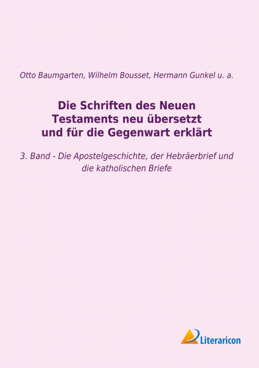 Könyv Die Schriften des Neuen Testaments neu übersetzt und für die Gegenwart erklärt Johann Franz Wilhelm Bousset