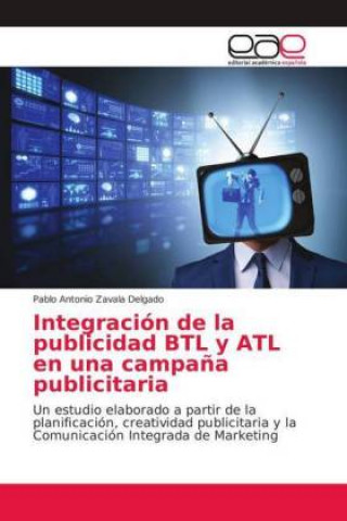 Könyv Integración de la publicidad BTL y ATL en una campaña publicitaria Pablo Antonio Zavala Delgado