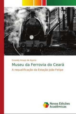 Kniha Museu da Ferrovia do Ceara Grasiely Araujo de Aquino