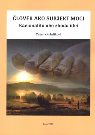 Kniha Človek ako subjekt moci - Racionalita ako zhoda ideí Zuzana Kulašiková