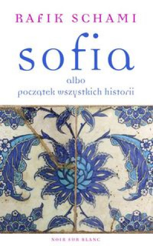 Kniha Sofia albo początek wszystkich historii Schami Rafik