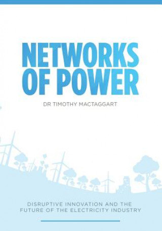 Könyv Networks of Power - Disruptive Innovation and the Future of the Electricity Industry Timothy Mactaggart