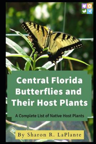 Könyv Central Florida Butterflies and their Host Plants: A Complete List of Native Host Plants Sharon R Laplante