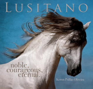 Kniha Lusitano: Noble, Courageous, Eternal Keron Psillas Oliveira