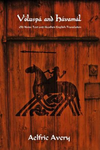 Kniha Voeluspa and Havamal: Old Norse Text and Heathen English Translation Aelfric Avery