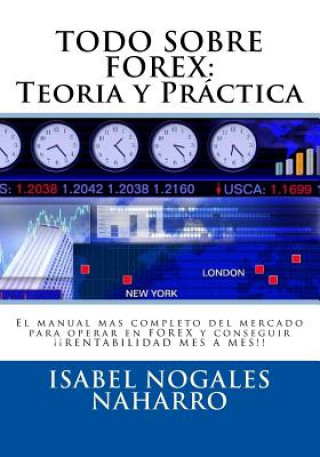 Książka Todo Sobre Forex: Teoría Y Práctica: El Manual Mas Completo del Mercado Para Operar En Forex Y Conseguir ?? Rentabilidad Mes a Mes!! Isabel Nogales Naharro