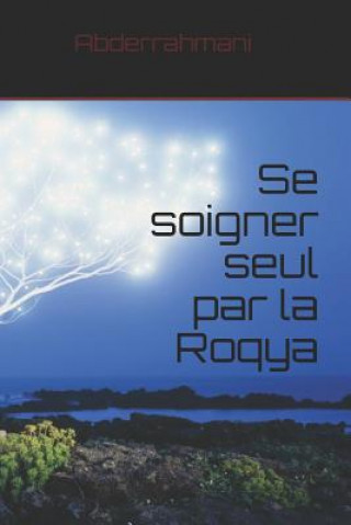 Könyv Se Soigner Seul Par La Roqya: Se Soigner Des Maux Occultes Par Le Coran Menad Abderrahmani