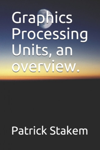 Carte Graphics Processing Units, an overview. Patrick Stakem