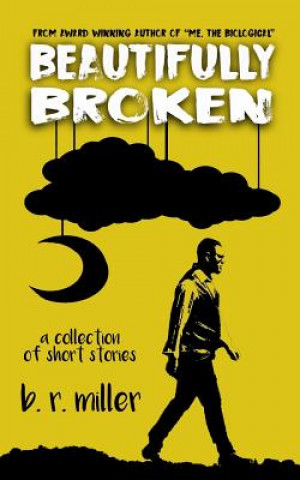 Book Beautifully Broken - A Collection of Short Stories B R Miller