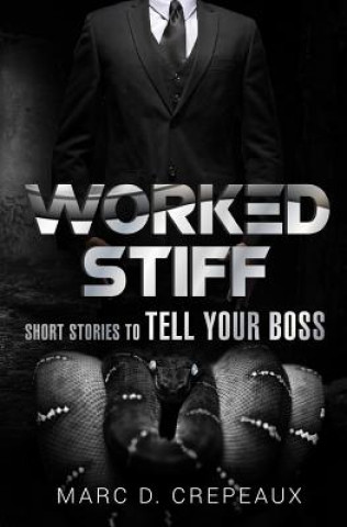 Carte Worked Stiff: Short Stories to Tell Your Boss Marc D Crepeaux