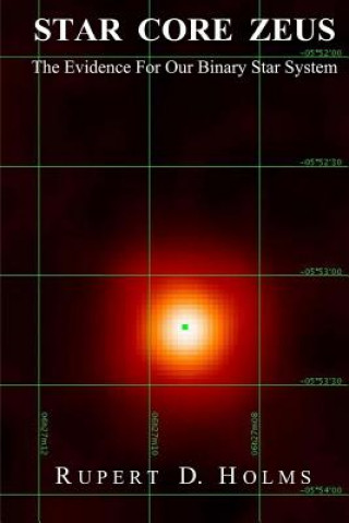 Kniha Star Core Zeus: The Evidence For Our Binary Star System Rupert D Holms