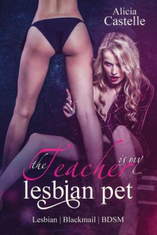 Carte The Teacher Is My Lesbian Pet: Lesbian Blackmail & Bdsm: Lesbian Blackmail & Bdsm Alicia Castelle